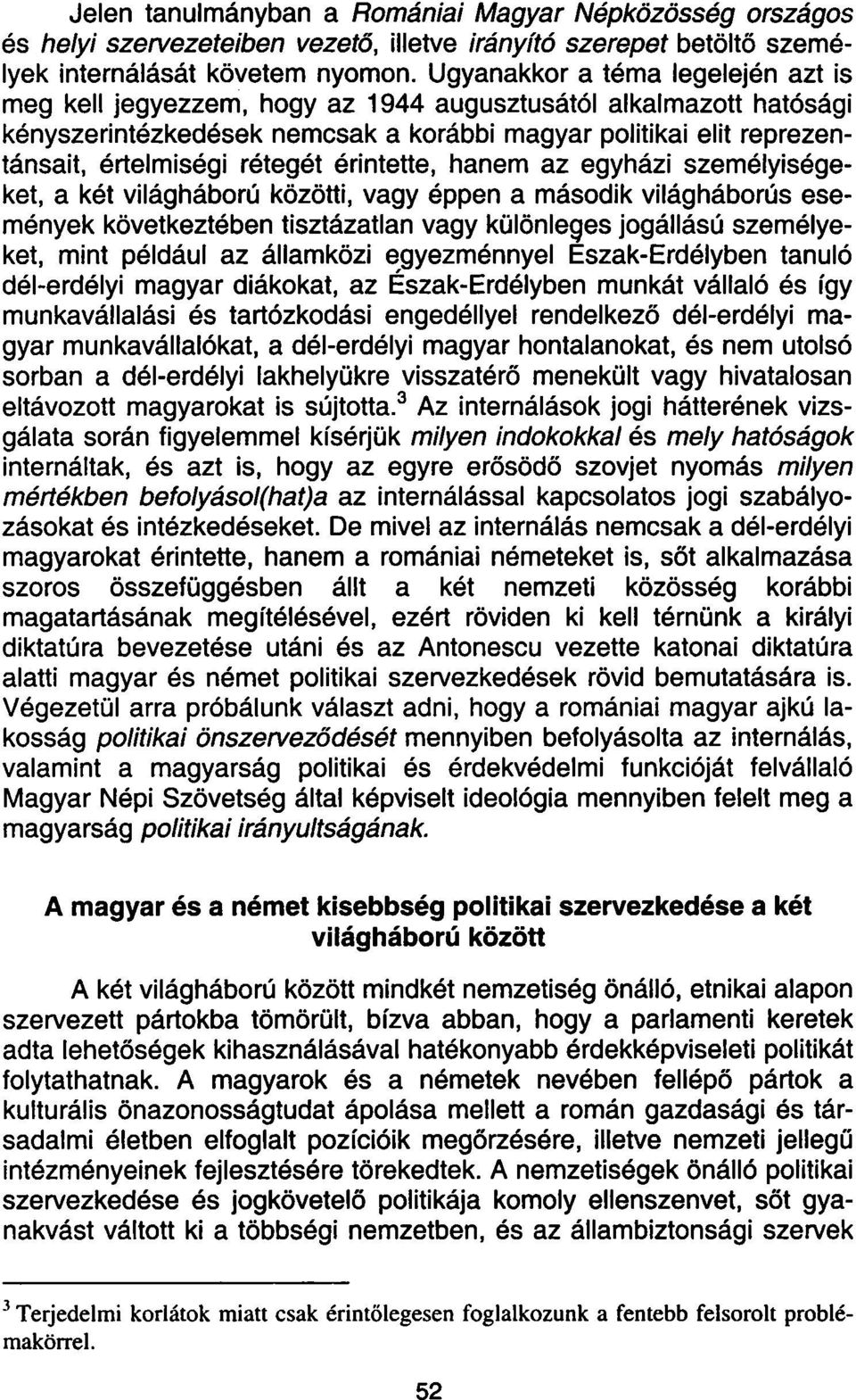 rétegét érintette, hanem az egyházi személyiségeket, a két világháború közötti, vagy éppen a második világháborús események következtében tisztázatlan vagy különleges jogállású személyeket, mint