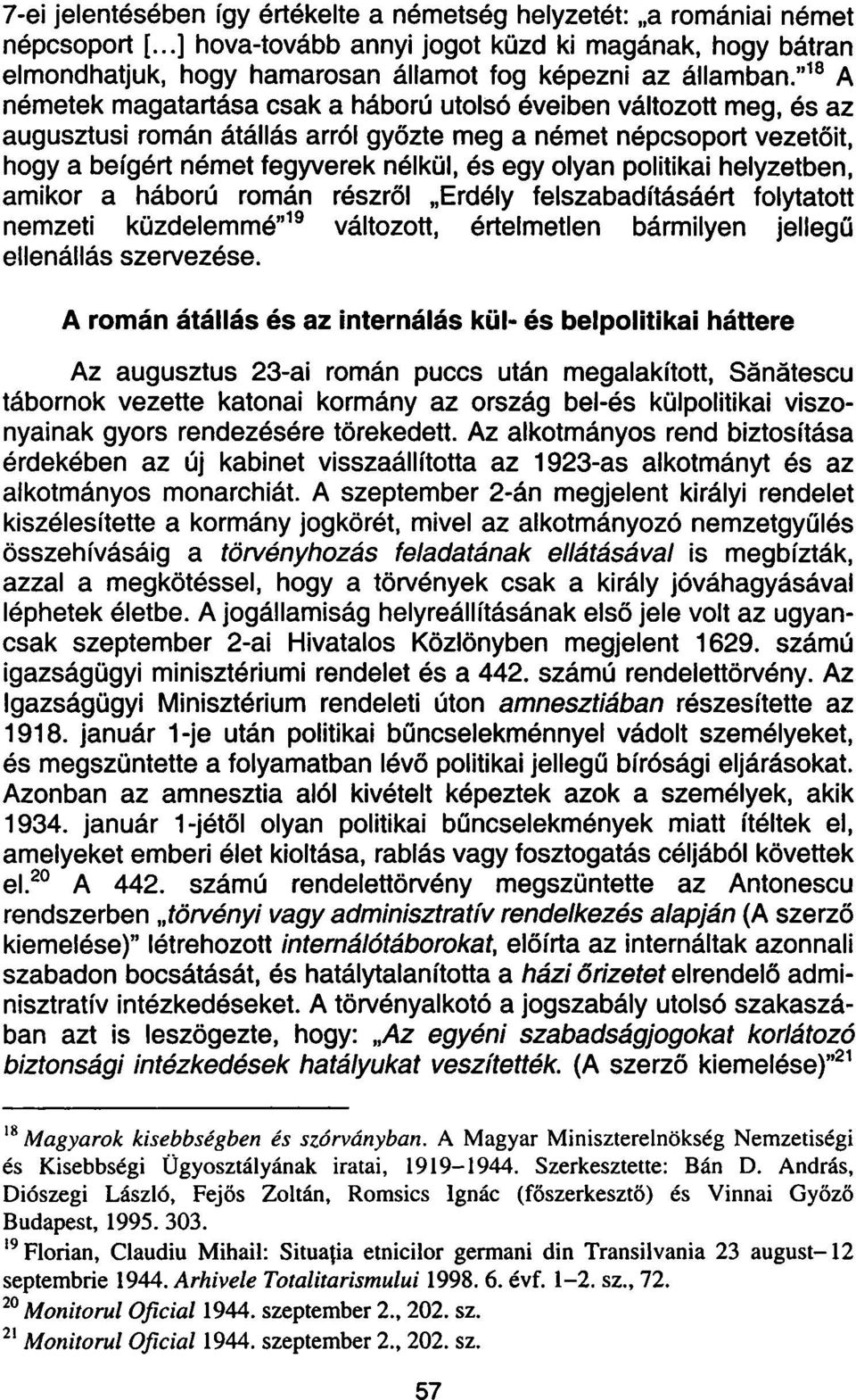 politikai helyzetben, amikor a háború román részről Erdély felszabadításáért folytatott nemzeti küzdelemmé" 19 változott, értelmetlen bármilyen jellegű ellenállás szervezése.