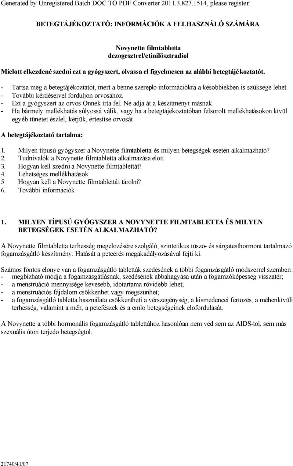 - Tartsa meg a betegtájékoztatót, mert a benne szereplo információkra a késobbiekben is szüksége lehet. - További kérdéseivel forduljon orvosához. - Ezt a gyógyszert az orvos Önnek írta fel.