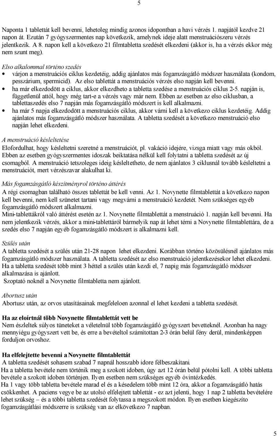 napon kell a következo 21 filmtabletta szedését elkezdeni (akkor is, ha a vérzés ekkor még nem szunt meg).