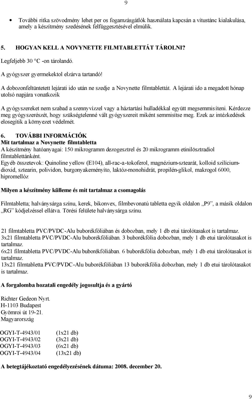 A lejárati ido a megadott hónap utolsó napjára vonatkozik A gyógyszereket nem szabad a szennyvízzel vagy a háztartási hulladékkal együtt megsemmis íteni.