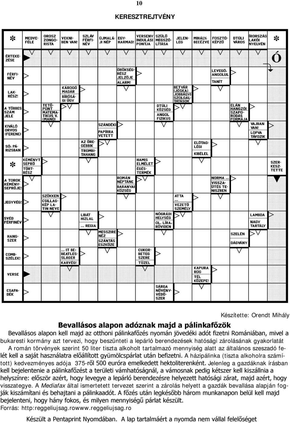 szeszadó felét kell a saját használatra előállított gyümölcspárlat után befizetni. A házipálinka (tiszta alkoholra számított) kedvezményes adója 375-ről 500 euróra emelkedett hektoliterenként.