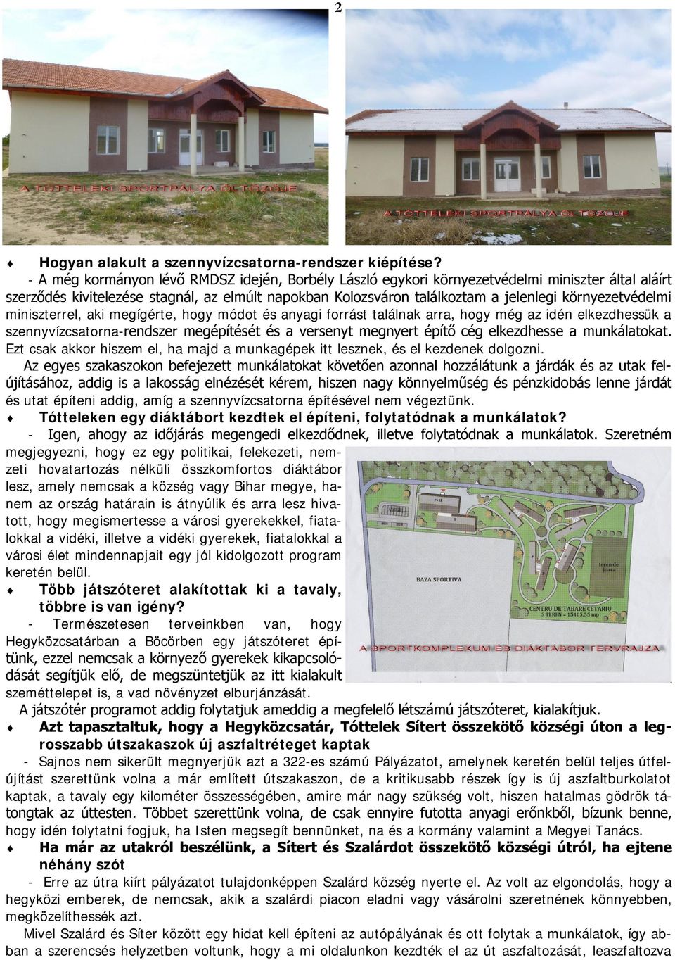 környezetvédelmi miniszterrel, aki megígérte, hogy módot és anyagi forrást találnak arra, hogy még az idén elkezdhessük a szennyvízcsatorna-rendszer megépítését és a versenyt megnyert építő cég