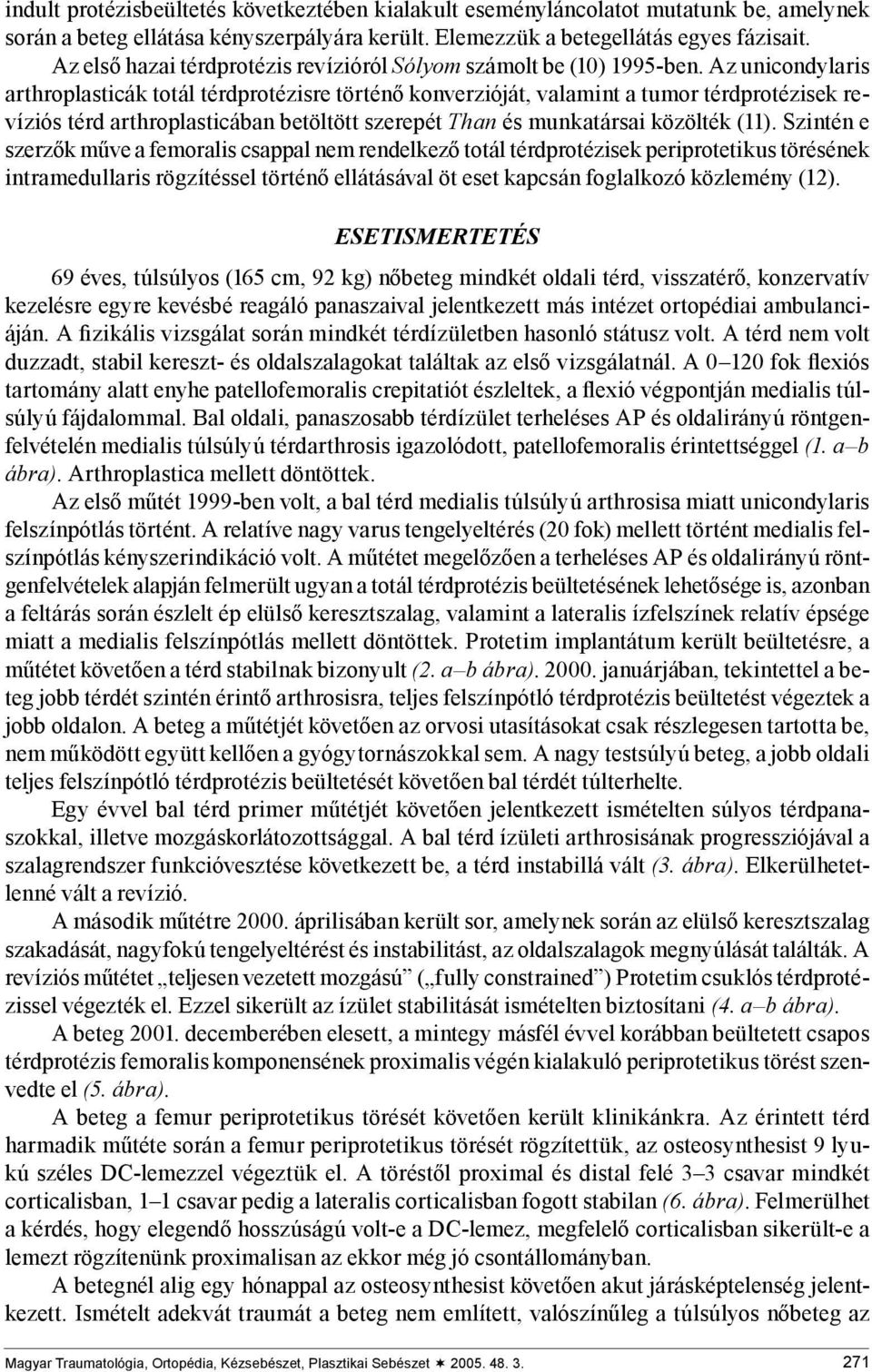 Az unicondylaris arthroplasticák totál térdprotézisre történő konverzióját, valamint a tumor térdprotézisek revíziós térd arthroplasticában betöltött szerepét Than és munkatársai közölték (11).