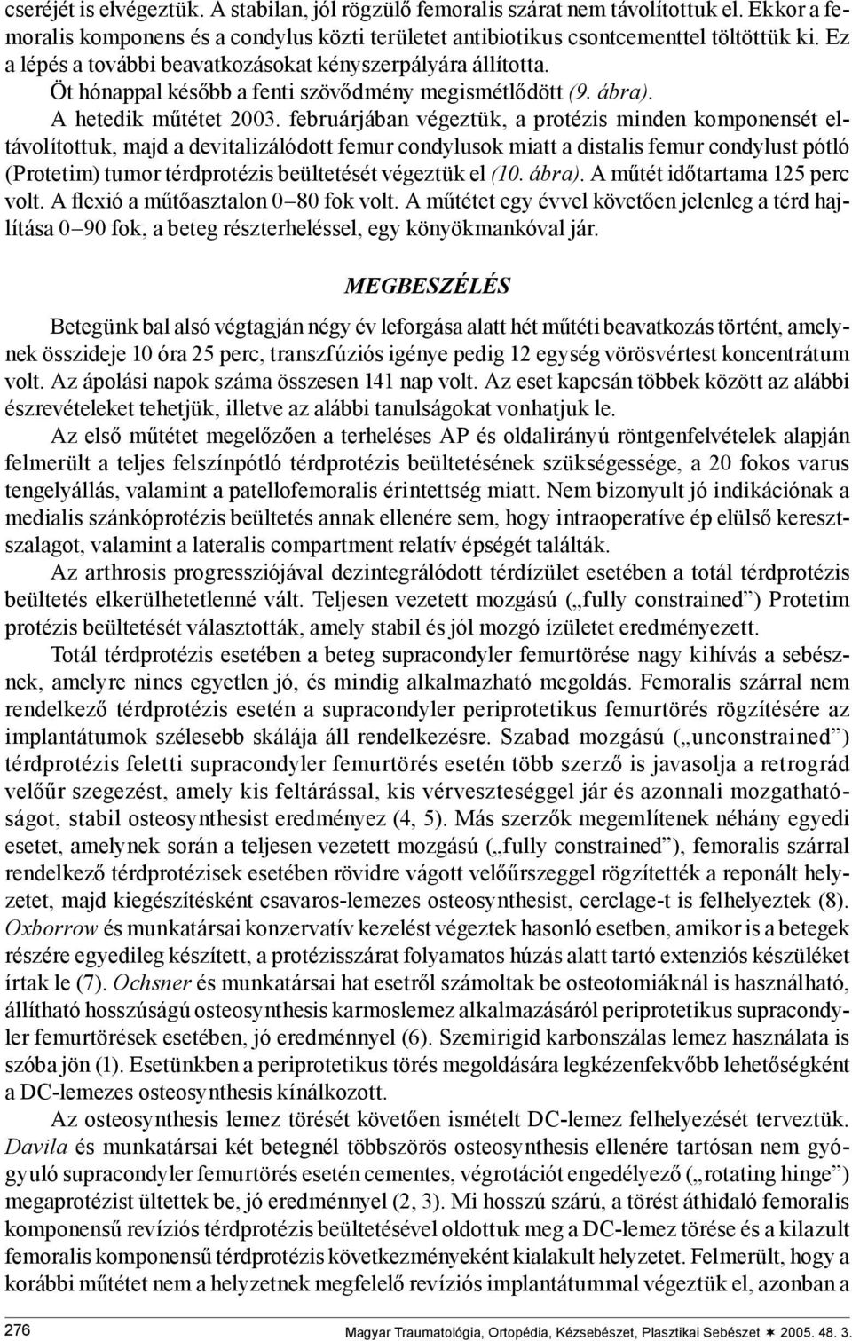 februárjában végeztük, a protézis minden komponensét eltávolítottuk, majd a devitalizálódott femur condylusok miatt a distalis femur condylust pótló (Protetim) tumor térdprotézis beültetését végeztük