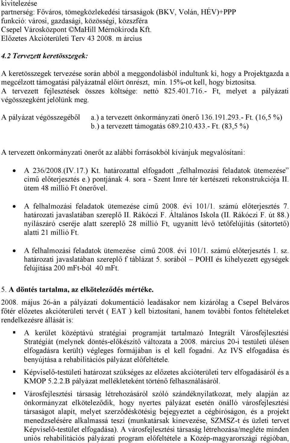 2 Tervezett keretösszegek: A keretösszegek tervezése során abból a meggondolásból indultunk ki, hogy a Projektgazda a megcélzott támogatási pályázatnál előírt önrészt, min.