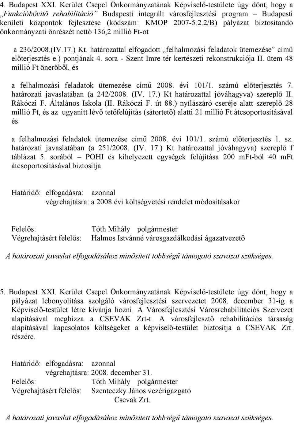 2007-5.2.2/B) pályázat biztosítandó önkormányzati önrészét nettó 136,2 millió Ft-ot a 236/2008.(IV.17.) Kt. határozattal elfogadott felhalmozási feladatok ütemezése című előterjesztés e.) pontjának 4.