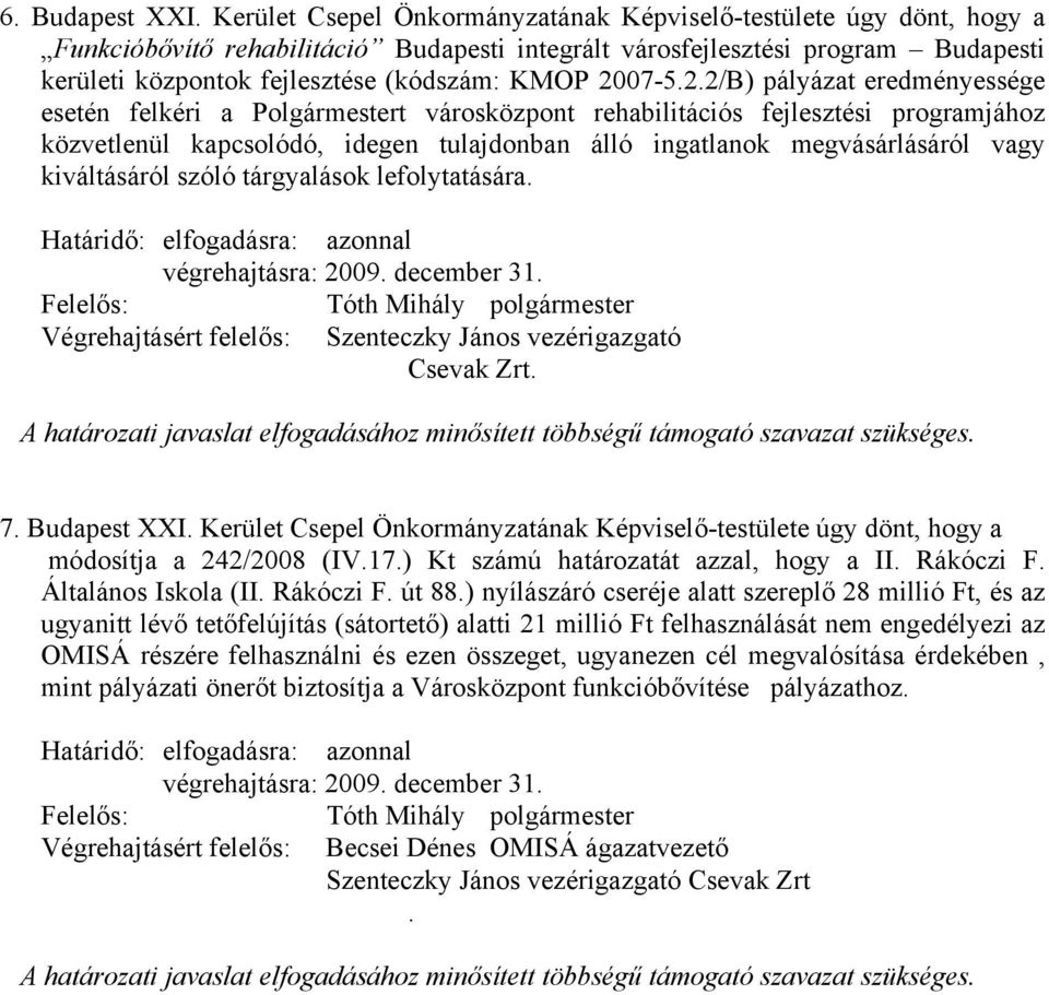 2007-5.2.2/B) pályázat eredményessége esetén felkéri a Polgármestert városközpont rehabilitációs fejlesztési programjához közvetlenül kapcsolódó, idegen tulajdonban álló ingatlanok megvásárlásáról