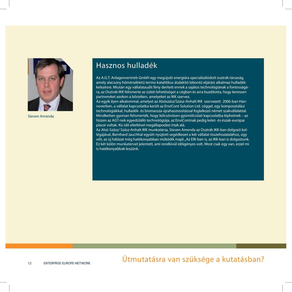 Miután egy vállalataudit fény derített ennek a sajátos technológiának a fontosságára, az Osztrák IKK felismerte az üzleti lehetőséget a cégben és arra buzdította, hogy keressen partnereket azokon a