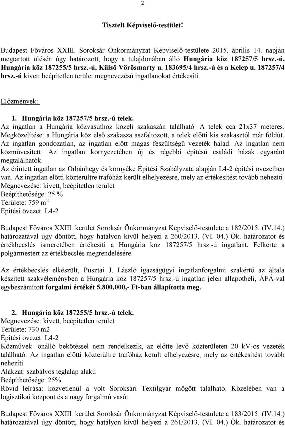 -ú kivett beépítetlen terület megnevezésű ingatlanokat értékesíti. Előzmények: 1. Hungária köz 187257/5 hrsz.-ú telek. Az ingatlan a Hungária közvasúthoz közeli szakaszán található.