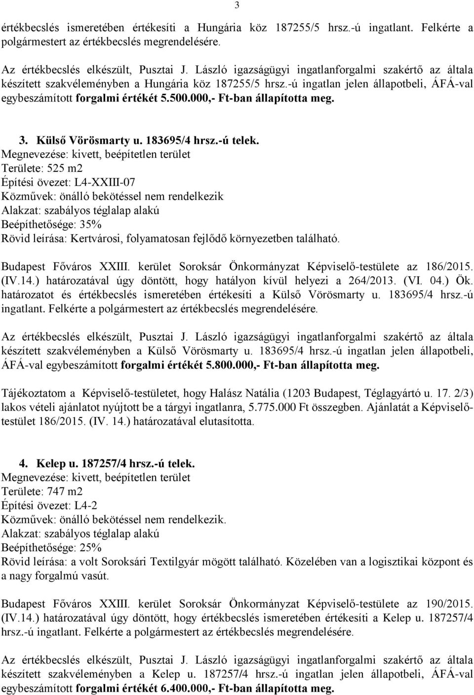 Területe: 525 m2 Építési övezet: L4-XXIII-07 Közművek: önálló bekötéssel nem rendelkezik Alakzat: szabályos téglalap alakú Beépíthetősége: 35% Rövid leírása: Kertvárosi, folyamatosan fejlődő