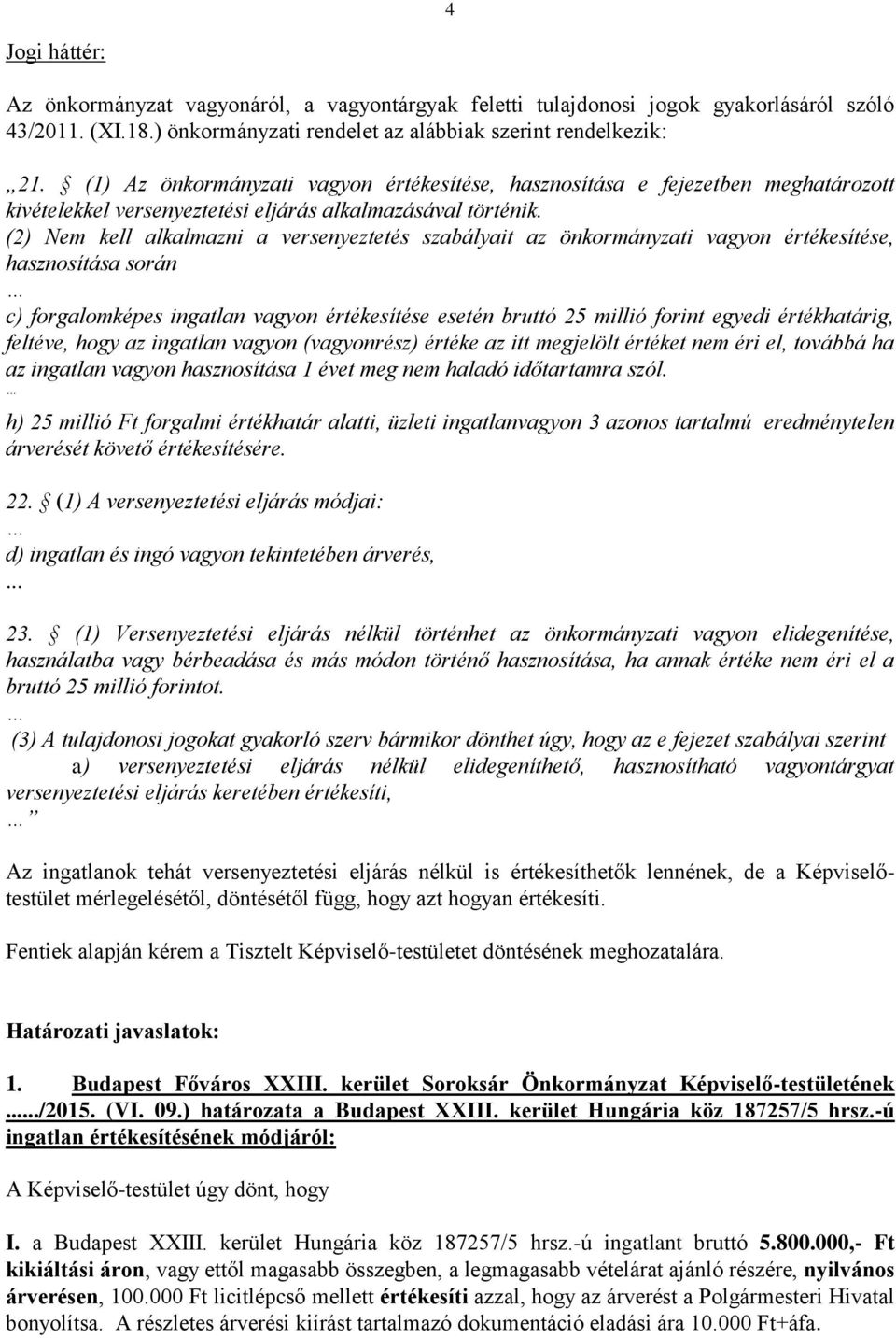 (2) Nem kell alkalmazni a versenyeztetés szabályait az önkormányzati vagyon értékesítése, hasznosítása során c) forgalomképes ingatlan vagyon értékesítése esetén bruttó 25 millió forint egyedi