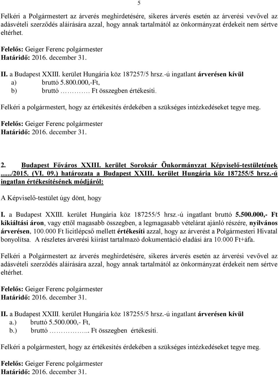 ) határozata a Budapest XXIII. kerület Hungária köz 187255/5 hrsz.-ú ingatlan értékesítésének módjáról: I. a Budapest XXIII. kerület Hungária köz 187255/5 hrsz.-ú ingatlant bruttó 5.500.