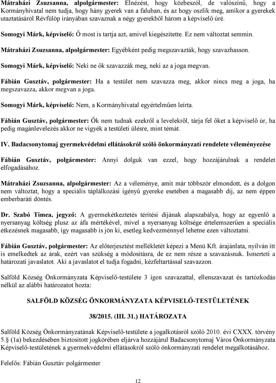 Mátraházi Zsuzsanna, alpolgármester: Egyébként pedig megszavazták, hogy szavazhasson. Somogyi Márk, képviselő: Neki ne ők szavazzák meg, neki az a joga megvan.