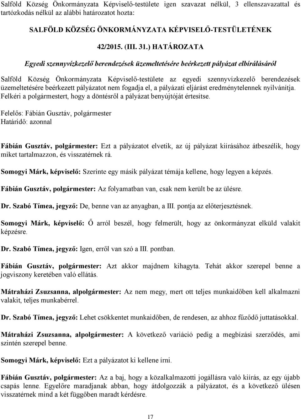) HATÁROZATA Egyedi szennyvízkezelő berendezések üzemeltetésére beérkezett pályázat elbírálásáról Salföld Község Önkormányzata Képviselő-testülete az egyedi szennyvízkezelő berendezések