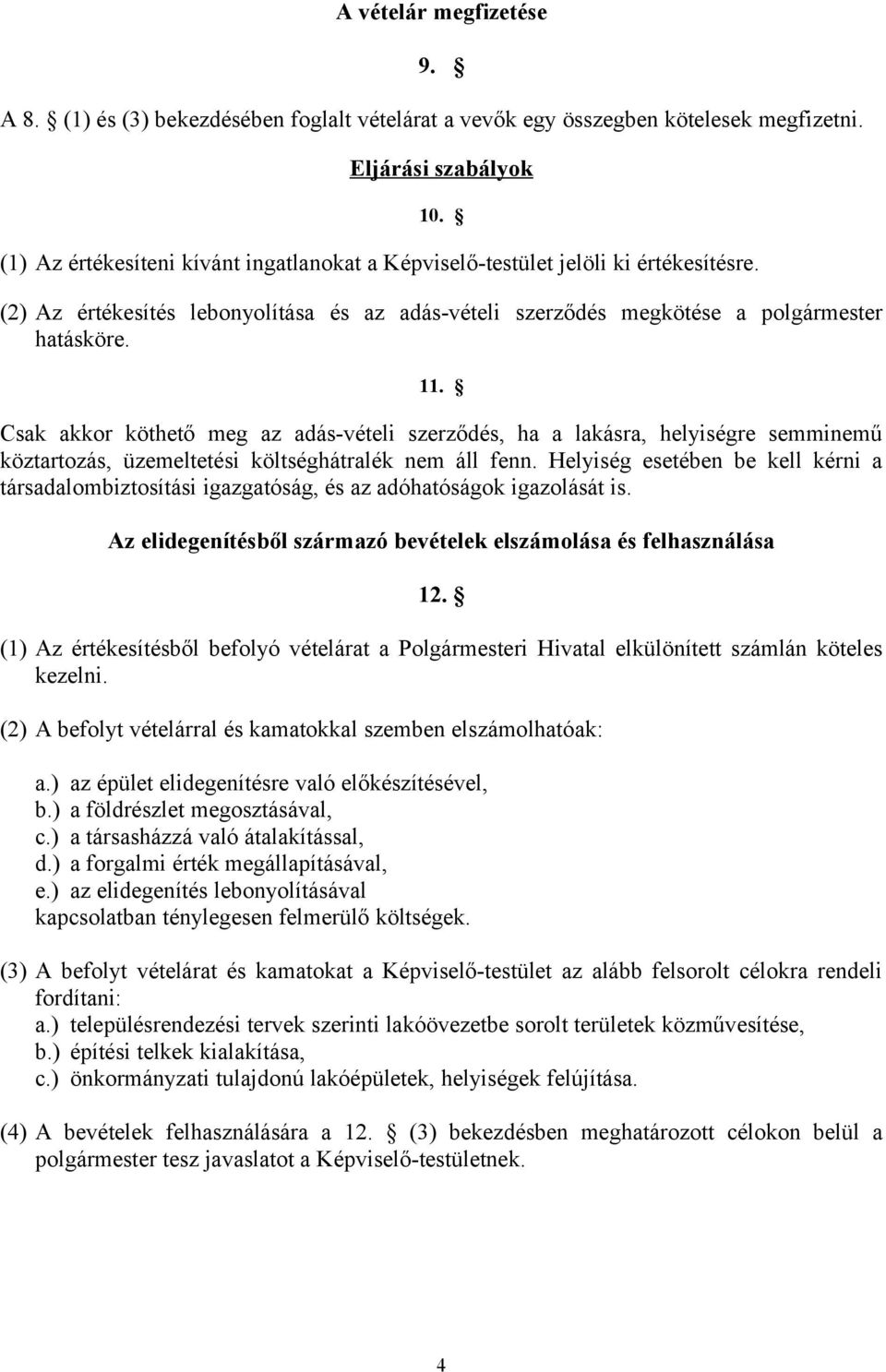 Csak akkor köthető meg az adás-vételi szerződés, ha a lakásra, helyiségre semminemű köztartozás, üzemeltetési költséghátralék nem áll fenn.