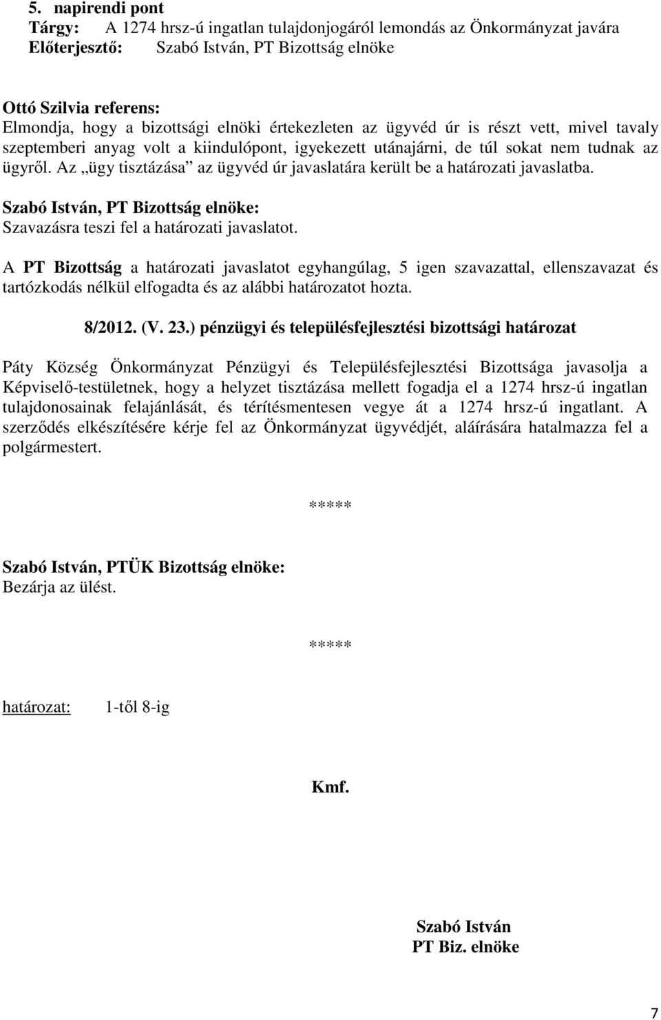 Szavazásra teszi fel a határozati javaslatot. A PT Bizottság a határozati javaslatot egyhangúlag, 5 igen szavazattal, ellenszavazat és tartózkodás nélkül elfogadta és az alábbi határozatot hozta.