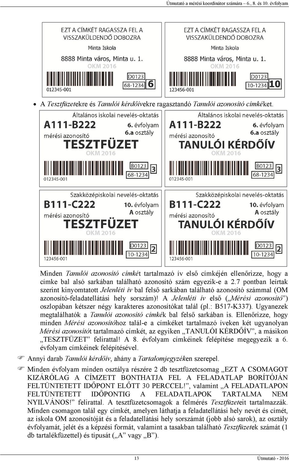 7X pontban leírtak szerint kinyomtatott Jelenléti ív bal felső sarkában található azonosító számmal (OM azonosító-feladatellátási hely sorszám)!