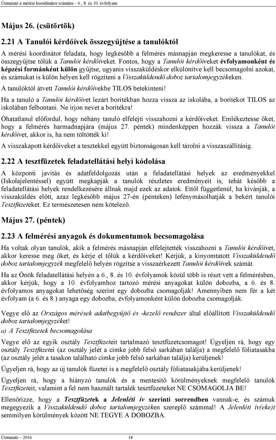 Fontos, hogy a Tanulói kérdőíveket évfolyamonként és képzési formánként külön gyűjtse, ugyanis visszaküldéskor elkülönítve kell becsomagolni azokat, és számukat is külön helyen kell rögzíteni a