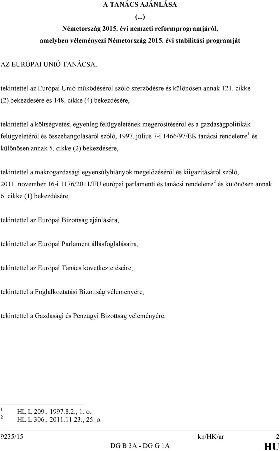 cikke (4) bekezdésére, tekintettel a költségvetési egyenleg felügyeletének megerősítéséről és a gazdaságpolitikák felügyeletéről és összehangolásáról szóló, 1997.