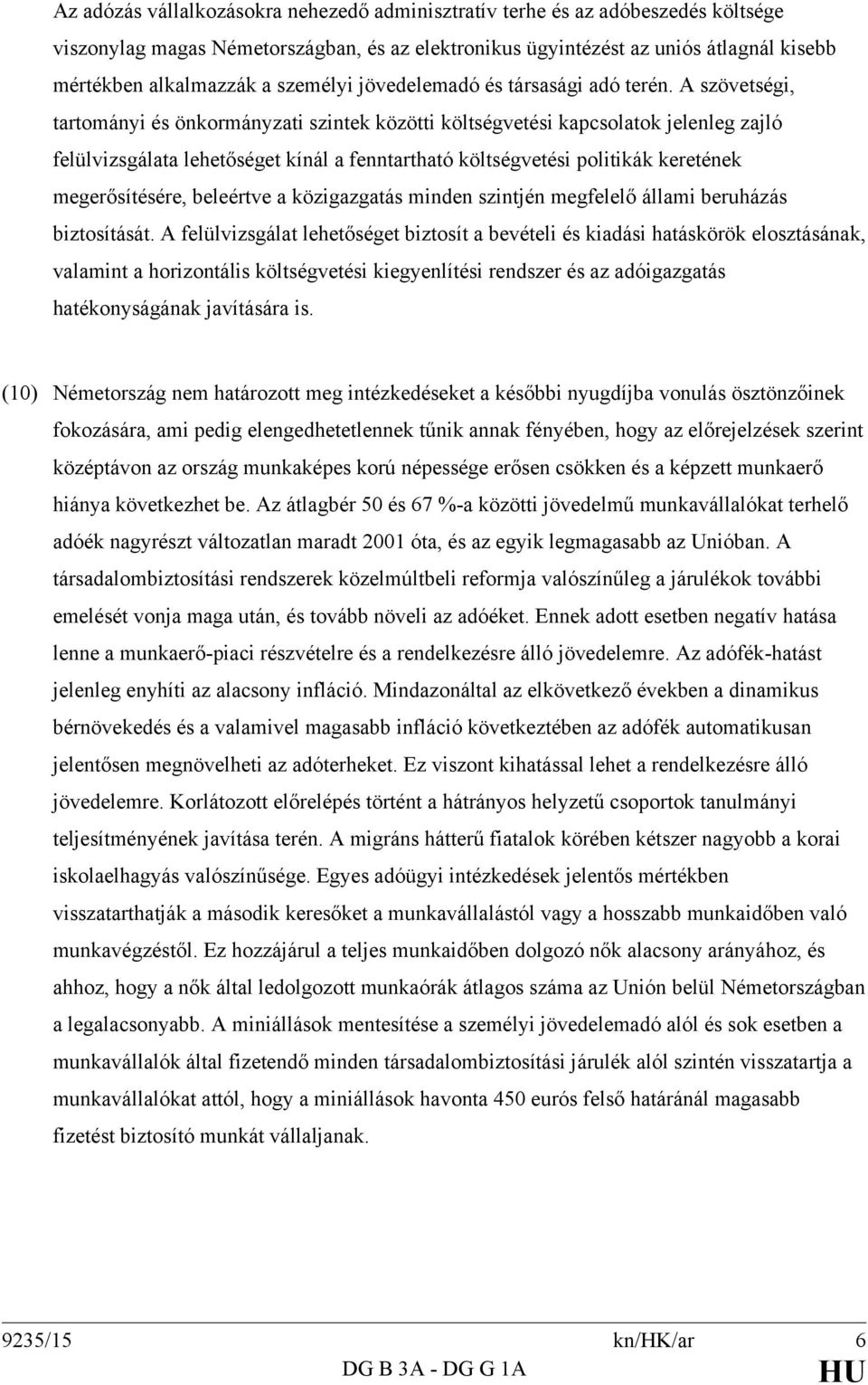 A szövetségi, tartományi és önkormányzati szintek közötti költségvetési kapcsolatok jelenleg zajló felülvizsgálata lehetőséget kínál a fenntartható költségvetési politikák keretének megerősítésére,