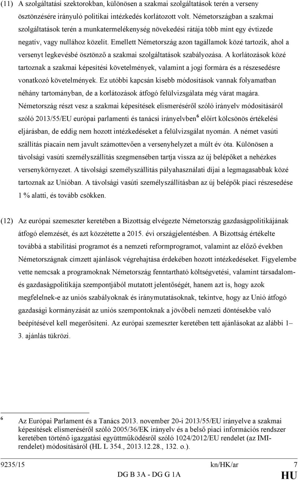 Emellett Németország azon tagállamok közé tartozik, ahol a versenyt legkevésbé ösztönző a szakmai szolgáltatások szabályozása.