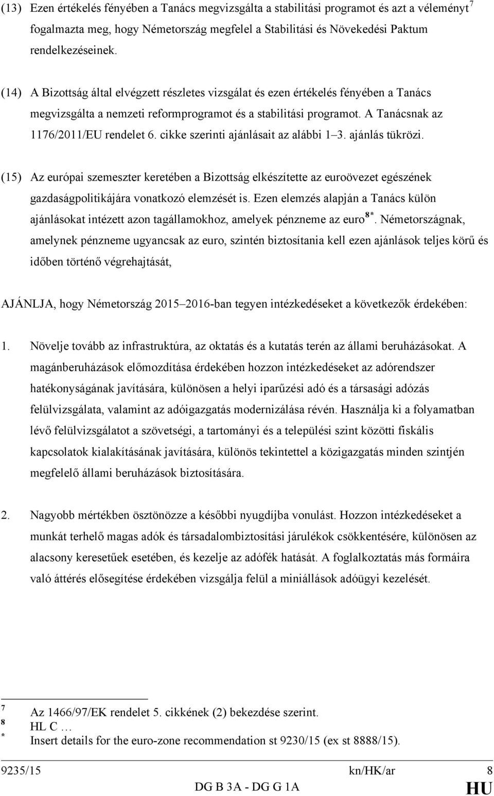 cikke szerinti ajánlásait az alábbi 1 3. ajánlás tükrözi. (15) Az európai szemeszter keretében a Bizottság elkészítette az euroövezet egészének gazdaságpolitikájára vonatkozó elemzését is.