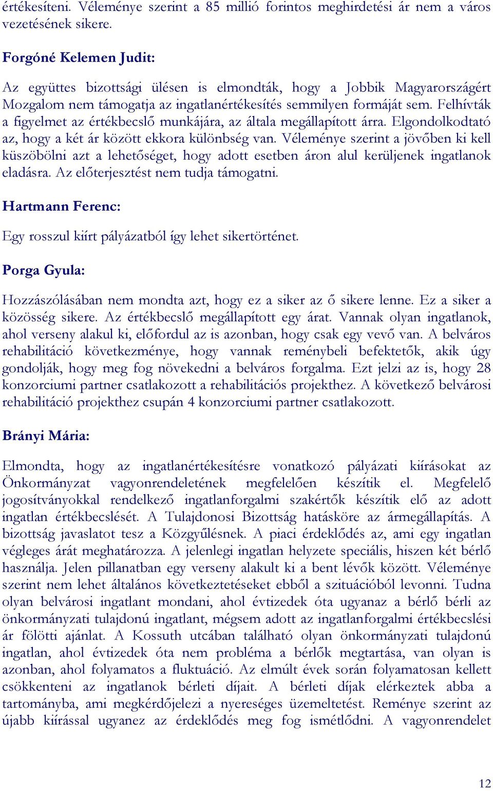 Felhívták a figyelmet az értékbecslı munkájára, az általa megállapított árra. Elgondolkodtató az, hogy a két ár között ekkora különbség van.