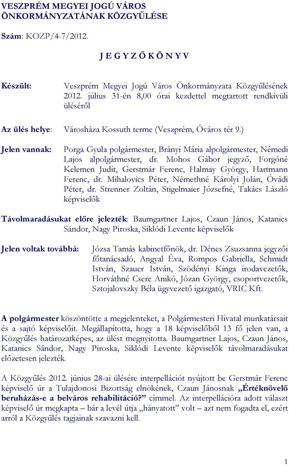 ) Jelen vannak: Porga Gyula polgármester, Brányi Mária alpolgármester, Némedi Lajos alpolgármester, dr. Mohos Gábor jegyzı, Forgóné Kelemen Judit, Gerstmár Ferenc, Halmay György, Hartmann Ferenc, dr.