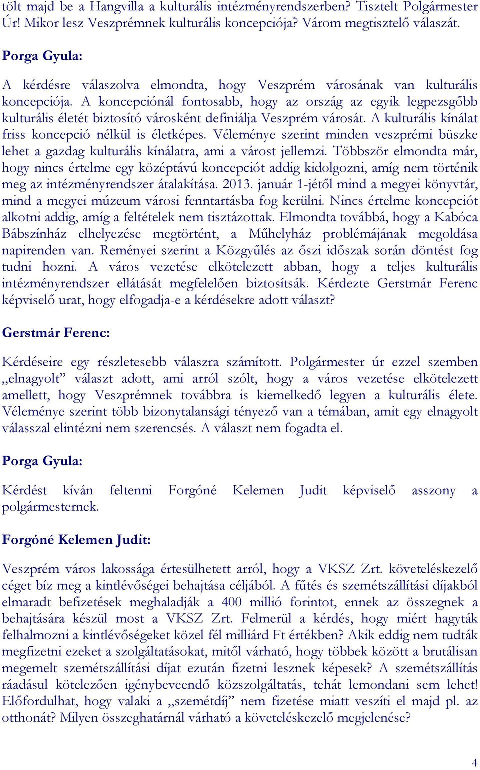 A koncepciónál fontosabb, hogy az ország az egyik legpezsgıbb kulturális életét biztosító városként definiálja Veszprém városát. A kulturális kínálat friss koncepció nélkül is életképes.