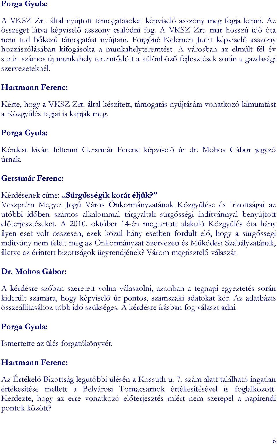 A városban az elmúlt fél év során számos új munkahely teremtıdött a különbözı fejlesztések során a gazdasági szervezeteknél. Hartmann Ferenc: Kérte, hogy a VKSZ Zrt.