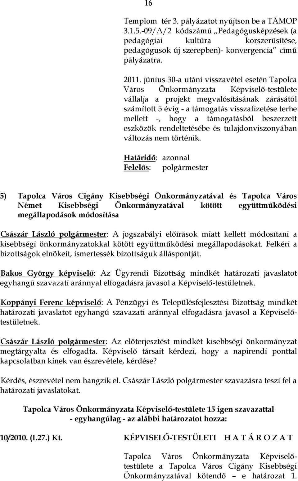 a támogatásból beszerzett eszközök rendeltetésébe és tulajdonviszonyában változás nem történik.