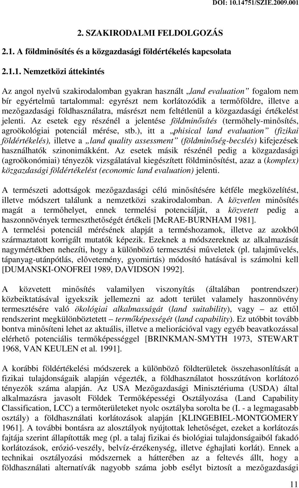 1. Nemzetközi áttekintés Az angol nyelvű szakirodalomban gyakran használt land evaluation fogalom nem bír egyértelmű tartalommal: egyrészt nem korlátozódik a termőföldre, illetve a mezőgazdasági