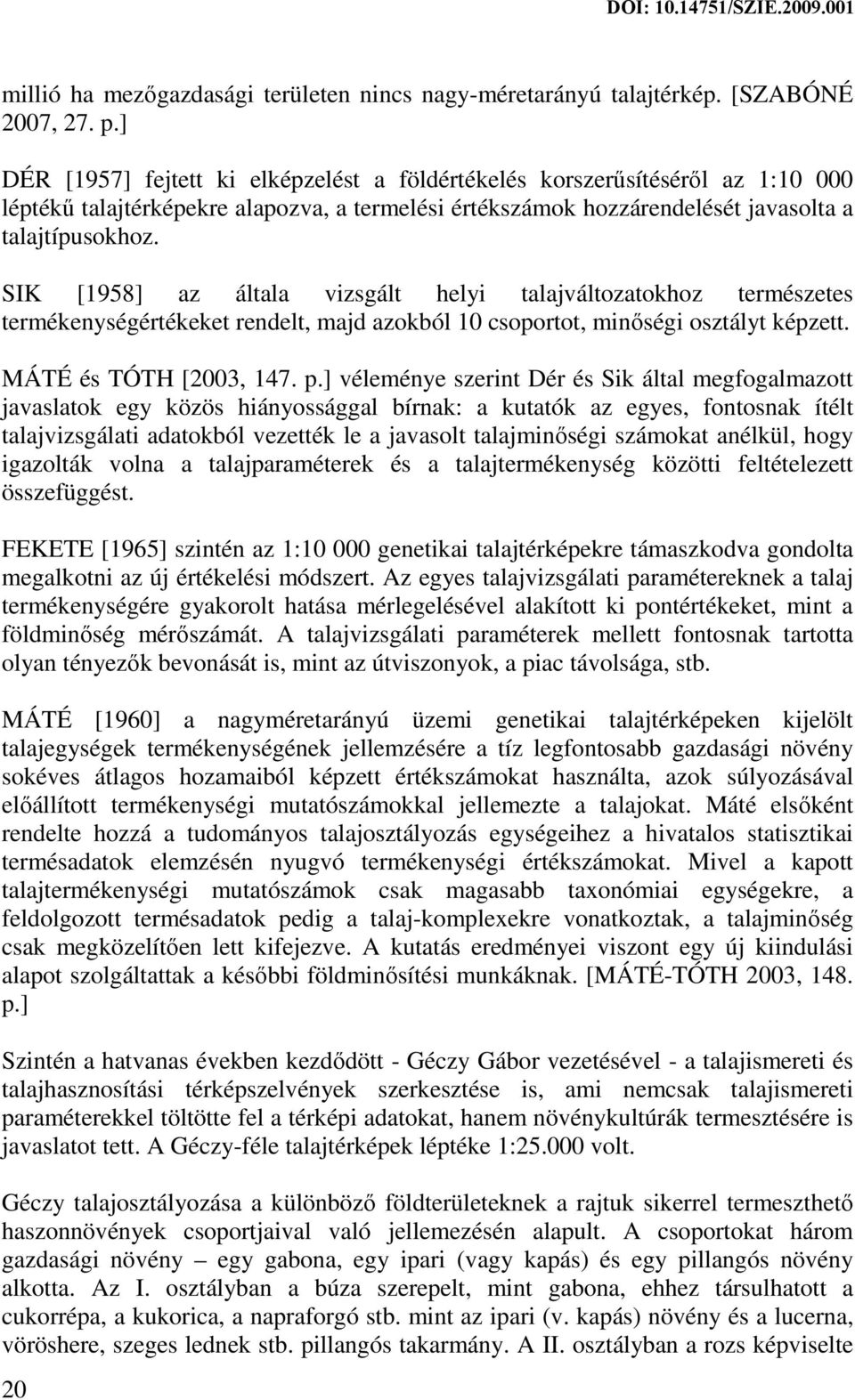 SIK [1958] az általa vizsgált helyi talajváltozatokhoz természetes termékenységértékeket rendelt, majd azokból 10 csoportot, minőségi osztályt képzett. MÁTÉ és TÓTH [2003, 147. p.
