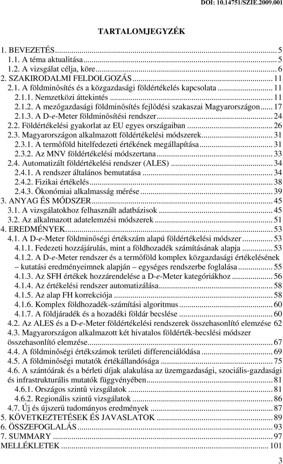 .. 26 2.3. Magyarországon alkalmazott földértékelési módszerek... 31 2.3.1. A termőföld hitelfedezeti értékének megállapítása... 31 2.3.2. Az MNV földértékelési módszertana... 33 2.4.