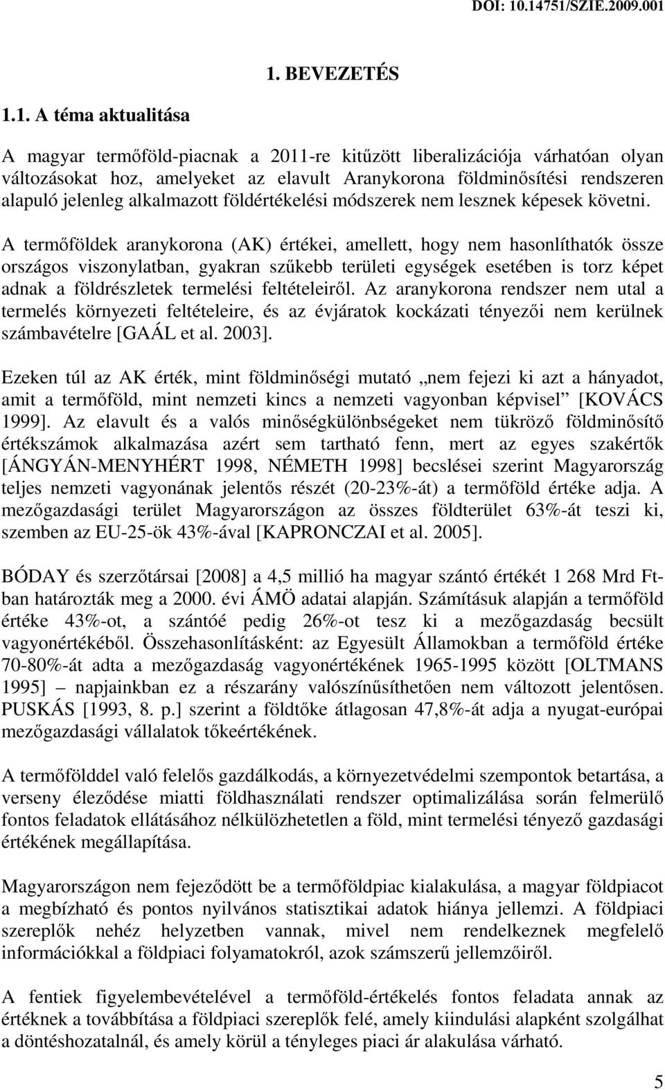 A termőföldek aranykorona (AK) értékei, amellett, hogy nem hasonlíthatók össze országos viszonylatban, gyakran szűkebb területi egységek esetében is torz képet adnak a földrészletek termelési