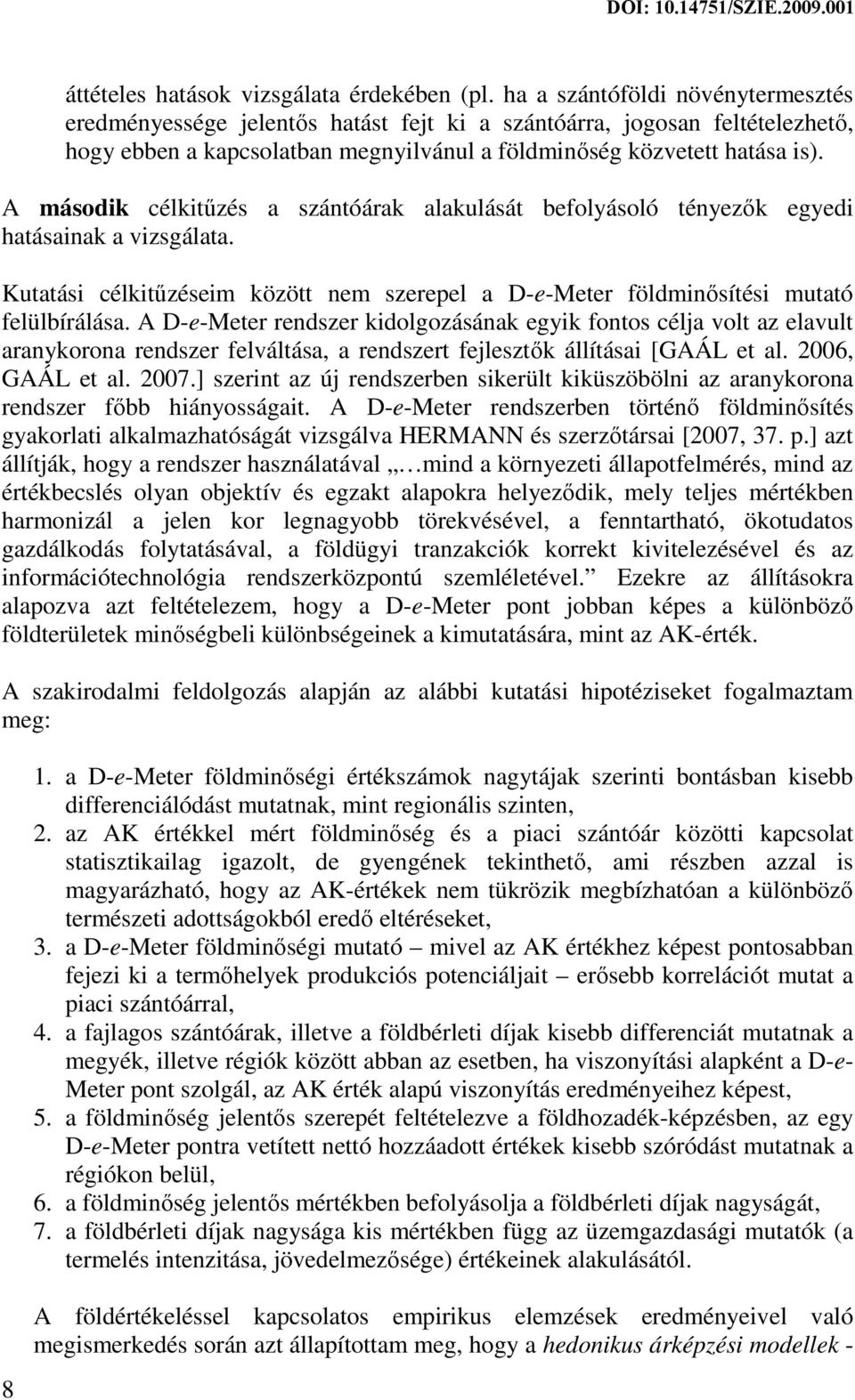 A második célkitűzés a szántóárak alakulását befolyásoló tényezők egyedi hatásainak a vizsgálata. Kutatási célkitűzéseim között nem szerepel a D-e-Meter földminősítési mutató felülbírálása.