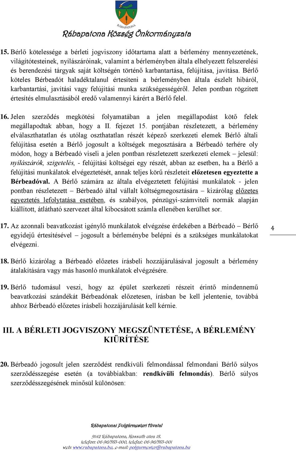 Bérlő köteles Bérbeadót haladéktalanul értesíteni a bérleményben általa észlelt hibáról, karbantartási, javítási vagy felújítási munka szükségességéről.