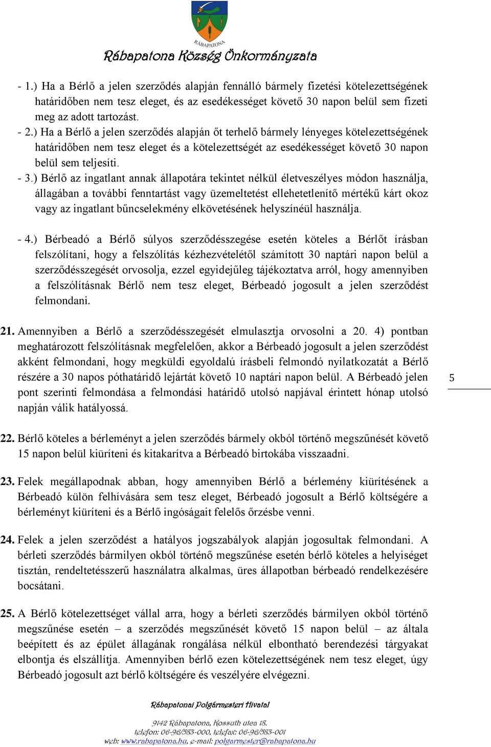 ) Bérlő az ingatlant annak állapotára tekintet nélkül életveszélyes módon használja, állagában a további fenntartást vagy üzemeltetést ellehetetlenítő mértékű kárt okoz vagy az ingatlant