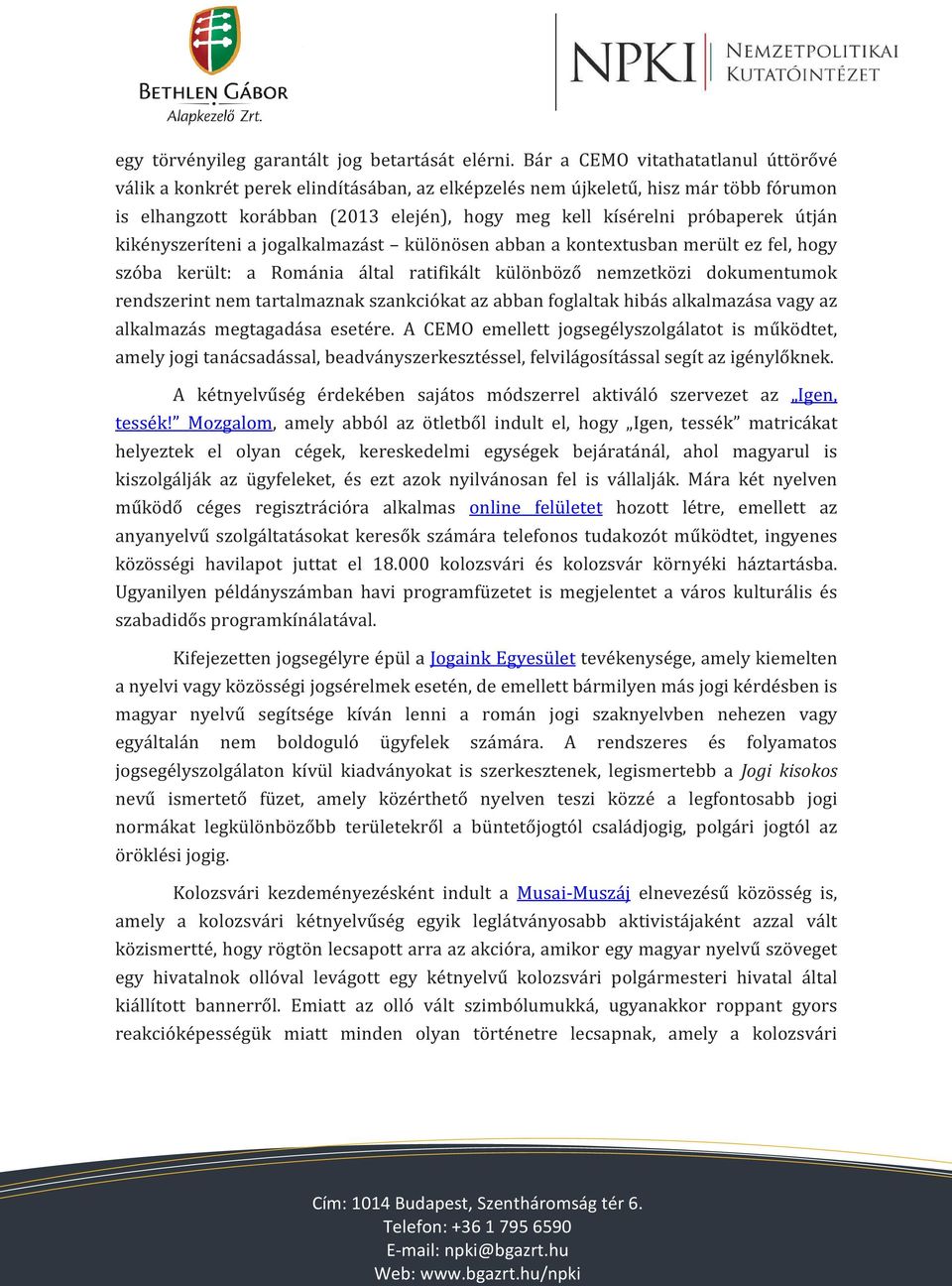 útján kikényszeríteni a jogalkalmazást különösen abban a kontextusban merült ez fel, hogy szóba került: a Románia által ratifikált különböző nemzetközi dokumentumok rendszerint nem tartalmaznak