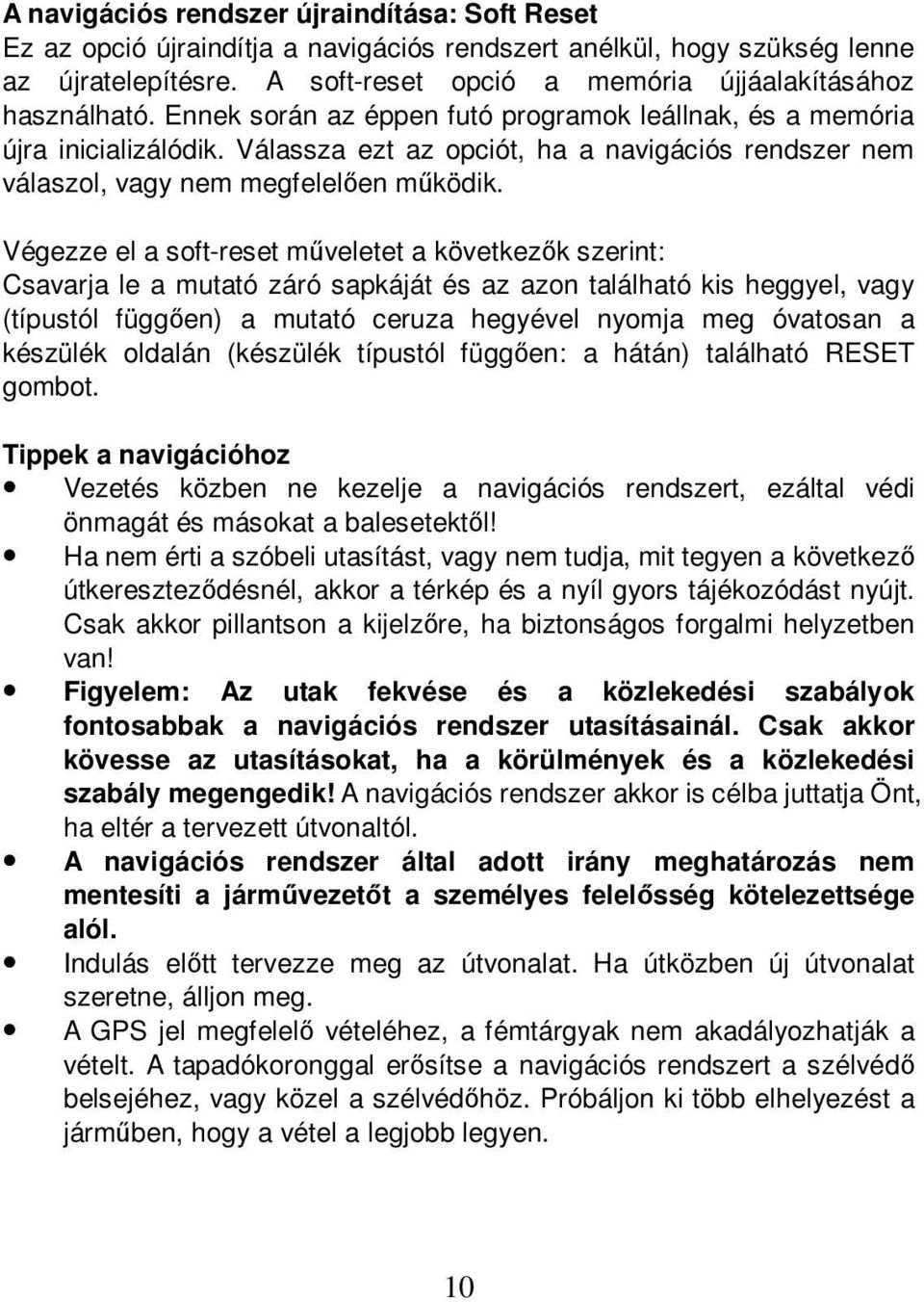 Végezze el a soft-reset mőveletet a következık szerint: Csavarja le a mutató záró sapkáját és az azon található kis heggyel, vagy (típustól függıen) a mutató ceruza hegyével nyomja meg óvatosan a