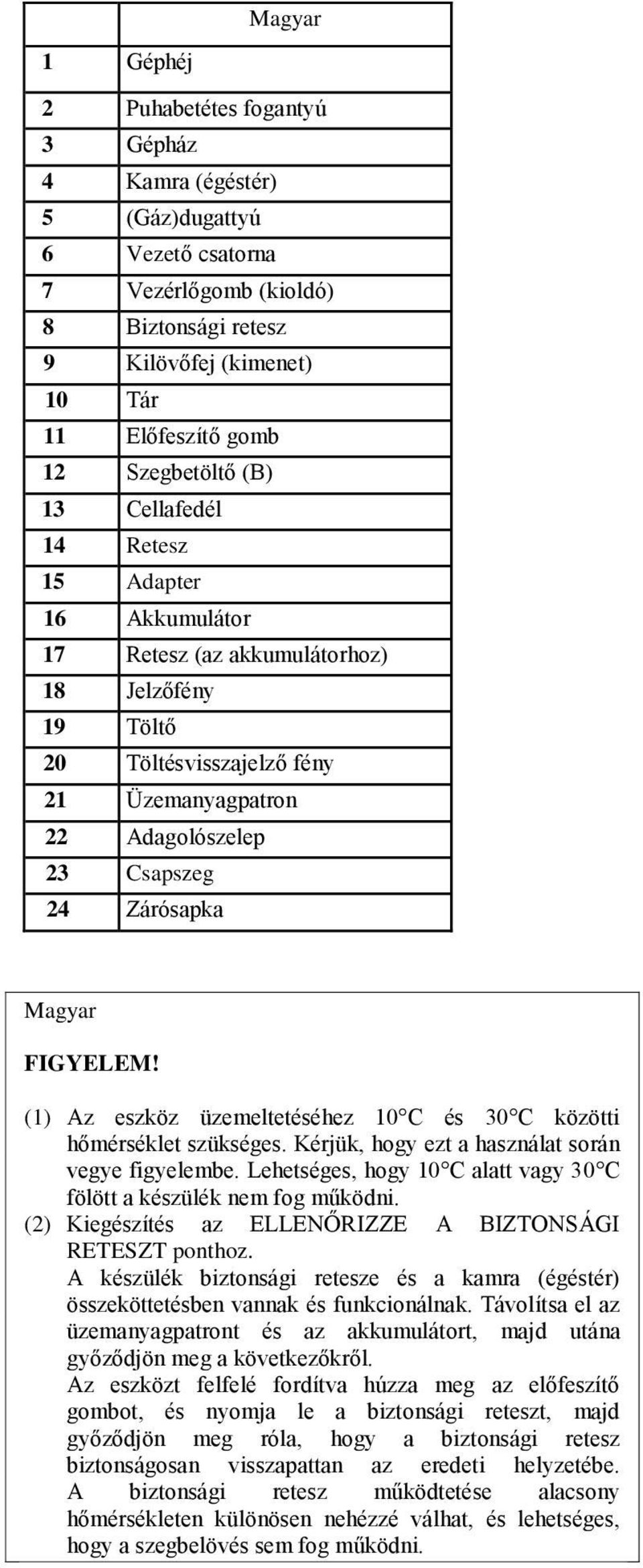 Zárósapka Magyar (1) Az eszköz üzemeltetéséhez 10 C és 30 C közötti hőmérséklet szükséges. Kérjük, hogy ezt a használat során vegye figyelembe.