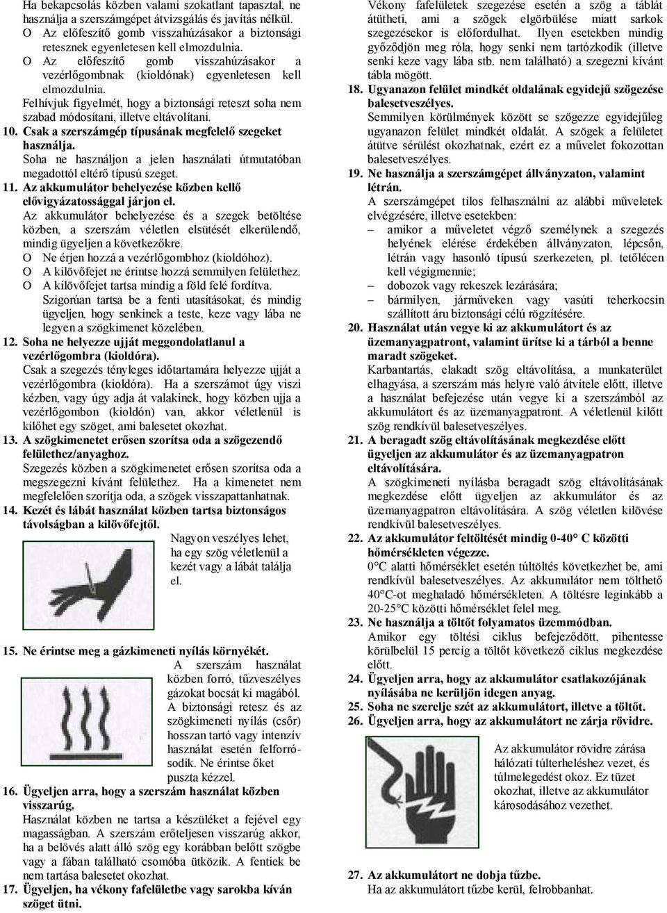 Felhívjuk figyelmét, hogy a biztonsági reteszt soha nem szabad módosítani, illetve eltávolítani. 10. Csak a szerszámgép típusának megfelelő szegeket használja.