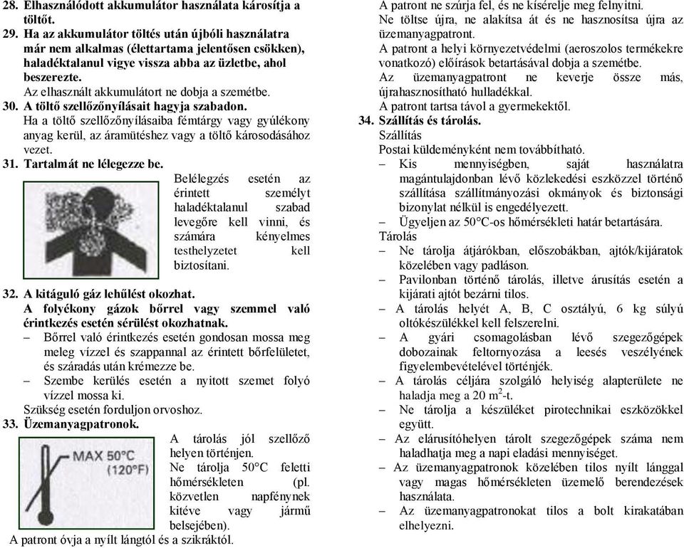 Az elhasznált akkumulátort ne dobja a szemétbe. 30. A töltő szellőzőnyílásait hagyja szabadon.