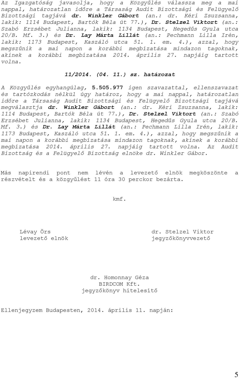 : Pechmann Lilla Irén, lakik: 1173 Budapest, Kaszáló utca 51. 1. em. 4.), azzal, hogy megszűnik a mai napon a korábbi megbízatása mindazon tagoknak, akinek a korábbi megbízatása 2014. április 27.