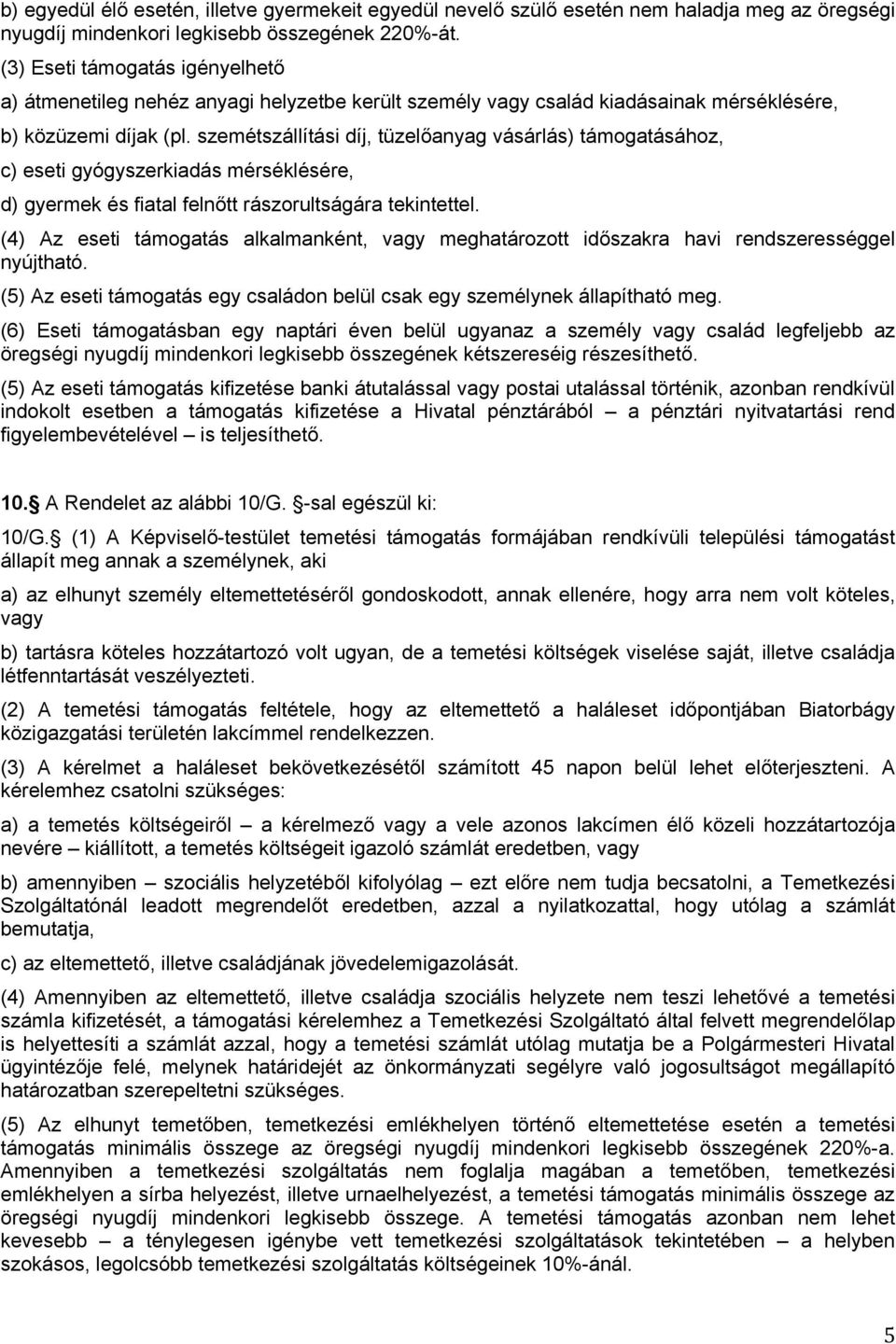 szemétszállítási díj, tüzelőanyag vásárlás) támogatásához, c) eseti gyógyszerkiadás mérséklésére, d) gyermek és fiatal felnőtt rászorultságára tekintettel.