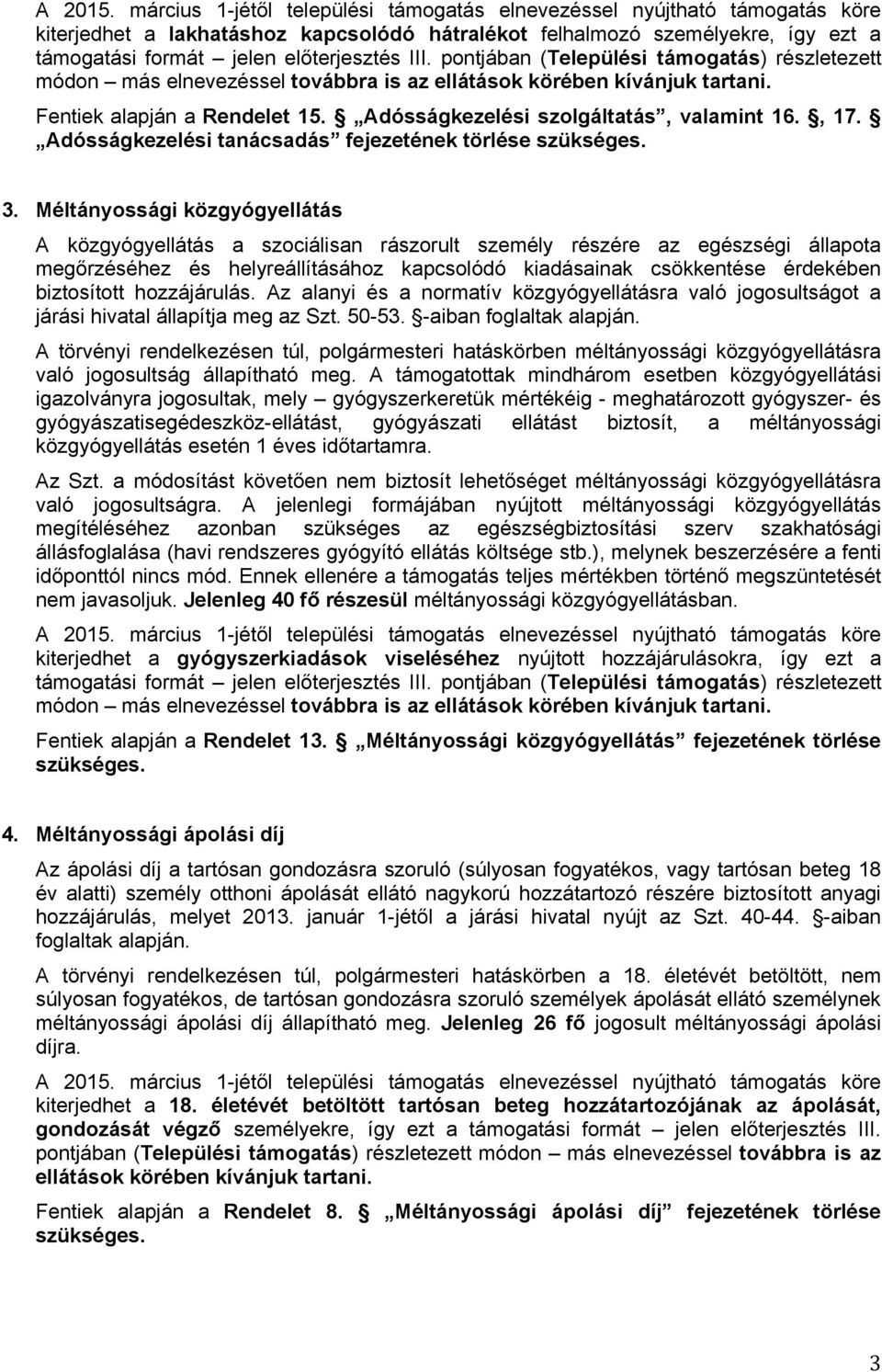 pontjában (Települési támogatás) részletezett módon más elnevezéssel továbbra is az ellátások körében kívánjuk tartani. Fentiek alapján a Rendelet 15. Adósságkezelési szolgáltatás, valamint 16., 17.