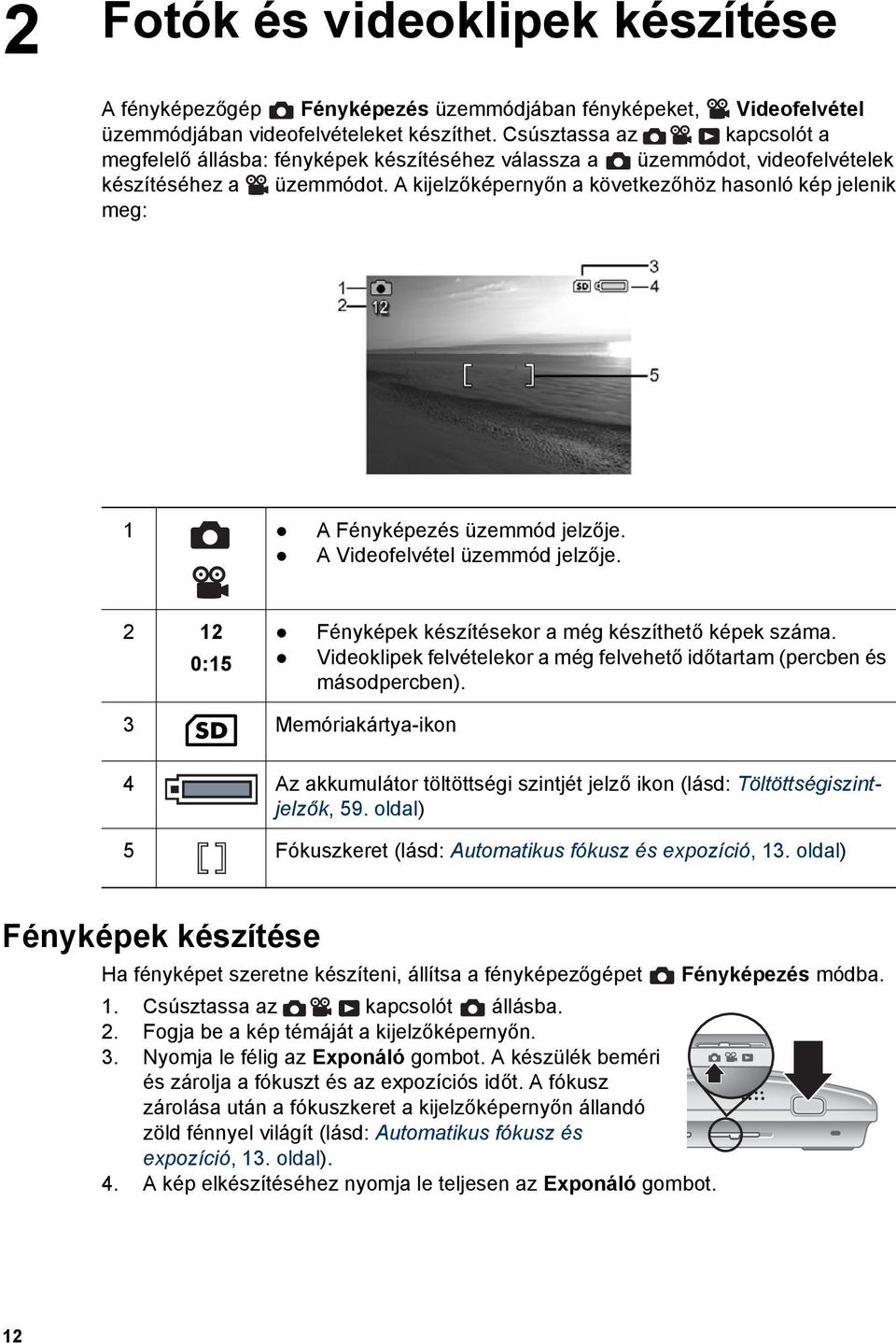 A kijelzőképernyőn a következőhöz hasonló kép jelenik meg: 1 A Fényképezés üzemmód jelzője. A Videofelvétel üzemmód jelzője. 2 12 0:15 Fényképek készítésekor a még készíthető képek száma.