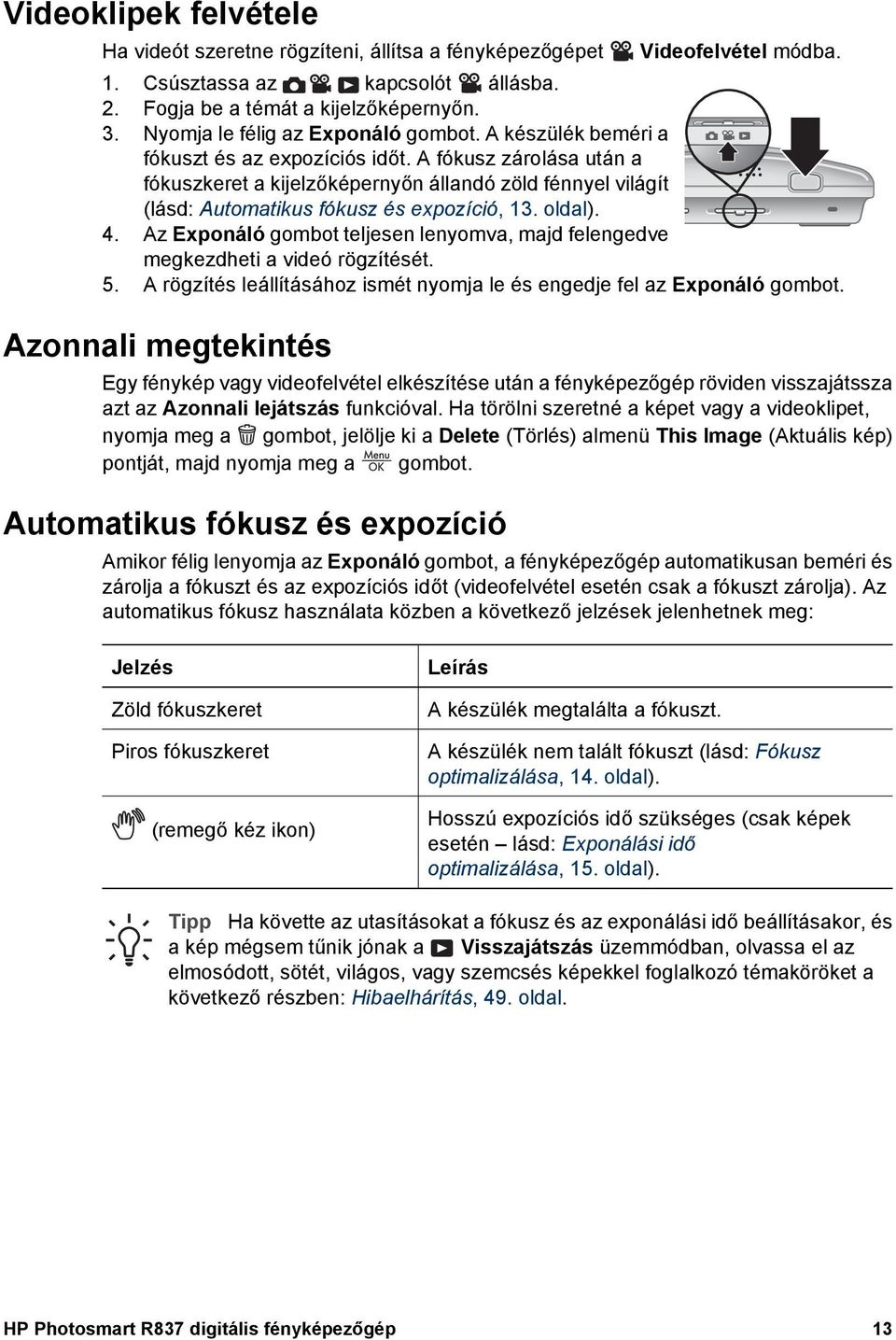 A fókusz zárolása után a fókuszkeret a kijelzőképernyőn állandó zöld fénnyel világít (lásd: Automatikus fókusz és expozíció, 13. oldal). 4.