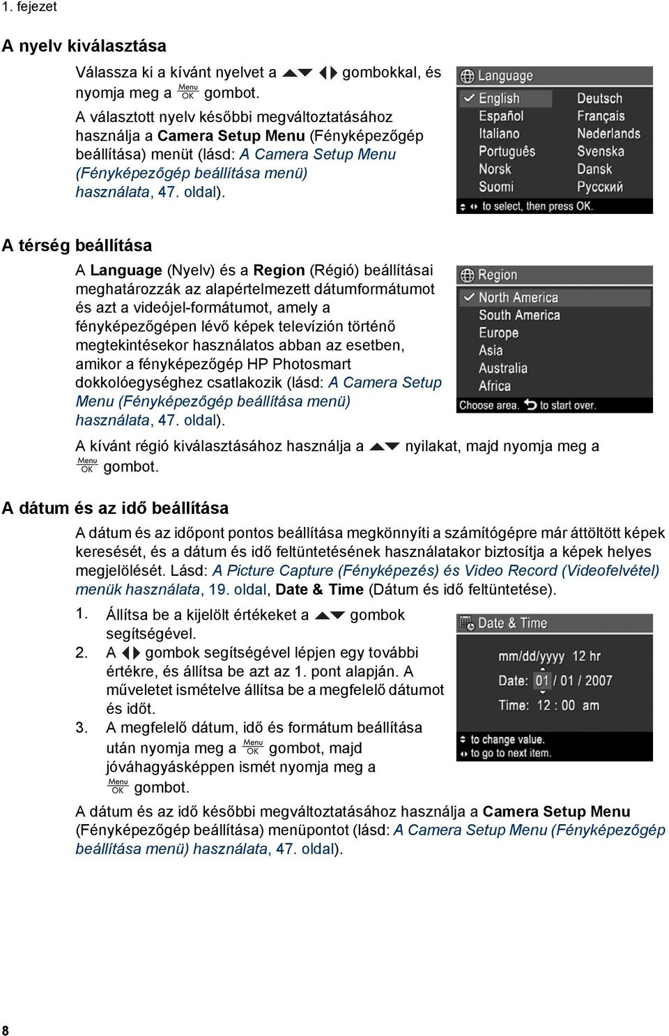 A térség beállítása A Language (Nyelv) és a Region (Régió) beállításai meghatározzák az alapértelmezett dátumformátumot és azt a videójel-formátumot, amely a fényképezőgépen lévő képek televízión